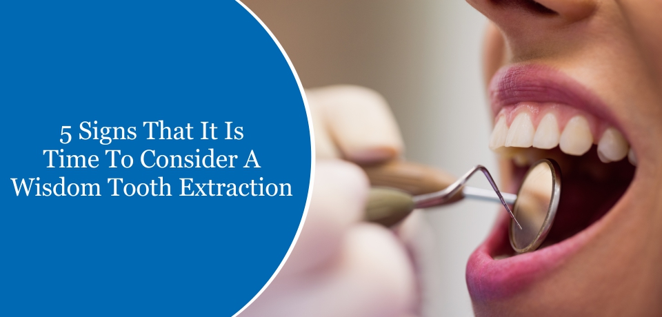 5 Signs That It Is Time To Consider A Wisdom Tooth Extraction