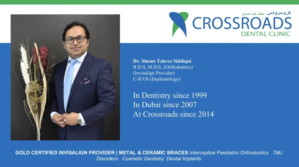 Dr. Shams Tabrez Siddiqui, Gold Certified Invisalign Provider and Specialist Orthodontist at Crossroads Dental Clinic Dubai, offering Invisalign, braces, TMJ treatment, pediatric orthodontics, cosmetic dentistry, and dental implants.